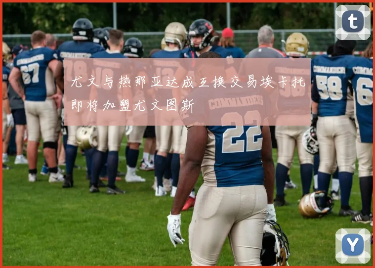 尤文与热那亚达成互换交易埃卡托即将加盟尤文图斯